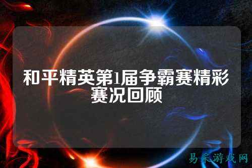 和平精英第1届争霸赛精彩赛况回顾