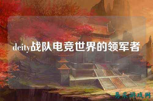 deity战队电竞世界的领军者