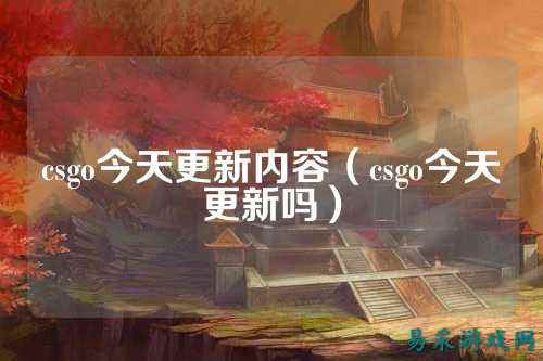 csgo今天更新内容(csgo今天更新吗)