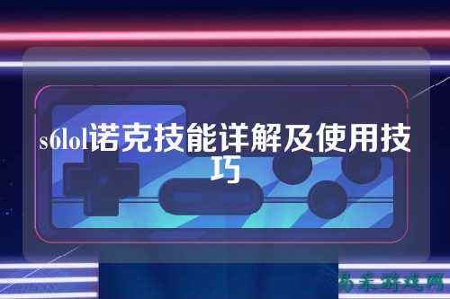 s6lol诺克技能详解及使用技巧