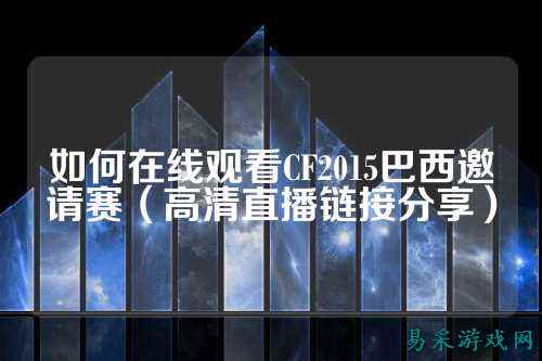 如何在线观看CF2015巴西邀请赛（高清直播链接分享）