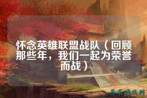 怀念英雄联盟战队（回顾那些年，我们一起为荣誉而战）