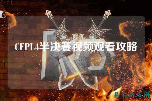 CFPL4半决赛视频观看攻略