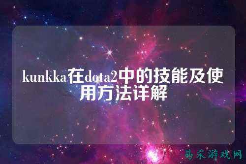 kunkka在dota2中的技能及使用方法详解