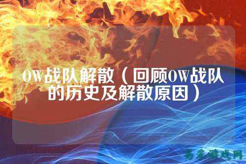 OW战队解散（回顾OW战队的历史及解散原因）