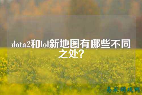 dota2和lol新地图有哪些不同之处?