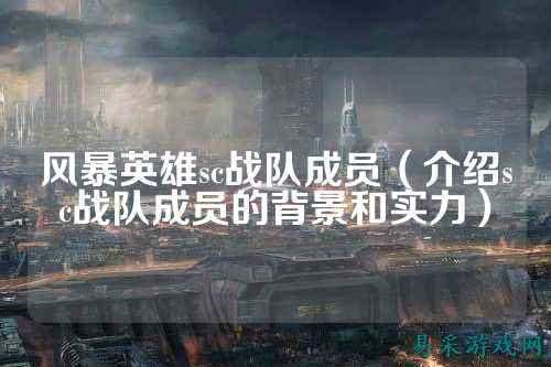 风暴英雄sc战队成员（介绍sc战队成员的背景和实力）