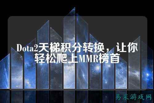 Dota2天梯积分转换,让你轻松爬上MMR榜首