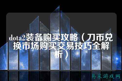 dota2装备购买攻略(刀币兑换市场购买交易技巧全解析)