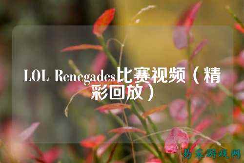 LOL Renegades比赛视频(精彩回放)