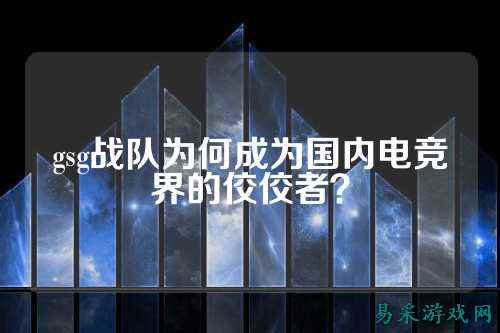 gsg战队为何成为国内电竞界的佼佼者？