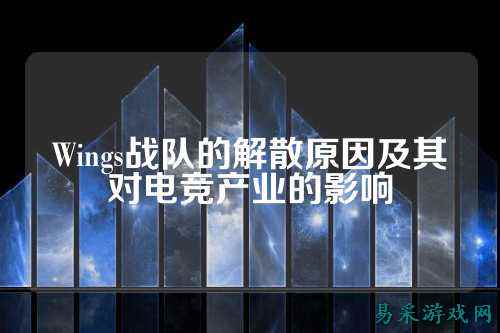 Wings战队的解散原因及其对电竞产业的影响