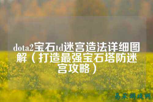 dota2宝石td迷宫造法详细图解(打造最强宝石塔防迷宫攻略)