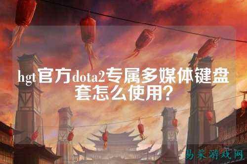 hgt官方dota2专属多媒体键盘套怎么使用?