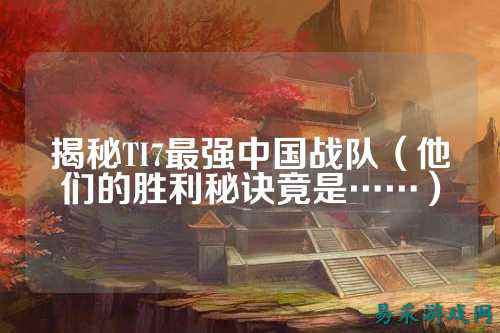 揭秘TI7最强中国战队（他们的胜利秘诀竟是……）