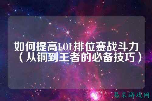 如何提高LOL排位赛战斗力（从铜到王者的必备技巧）