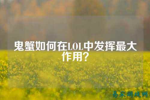 鬼蟹如何在LOL中发挥最大作用?