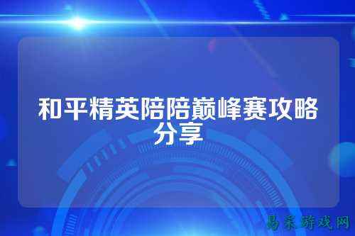 和平精英陪陪巅峰赛攻略分享