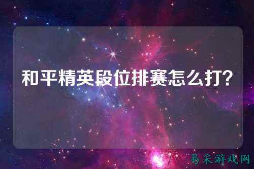 和平精英段位排赛怎么打?