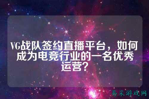 VG战队签约直播平台，如何成为电竞行业的一名优秀运营？