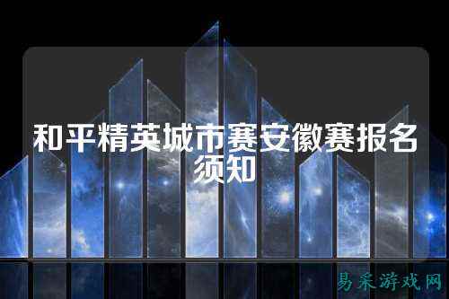 和平精英城市赛安徽赛报名须知