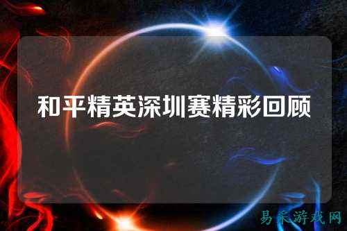 和平精英深圳赛精彩回顾