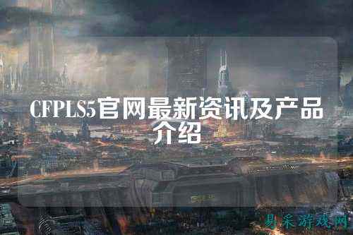 CFPLS5官网最新资讯及产品介绍