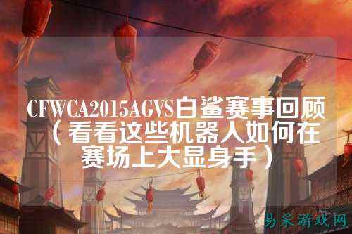 CFWCA2015AGVS白鲨赛事回顾（看看这些机器人如何在赛场上大显身手）