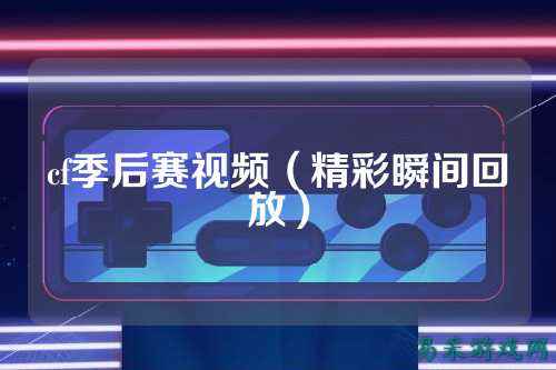 cf季后赛视频（精彩瞬间回放）