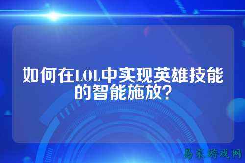 如何在LOL中实现英雄技能的智能施放？