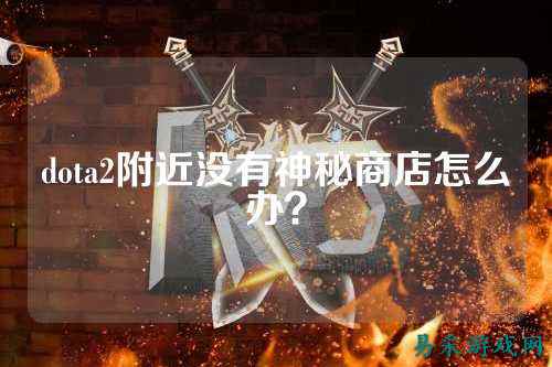 dota2附近没有神秘商店怎么办?