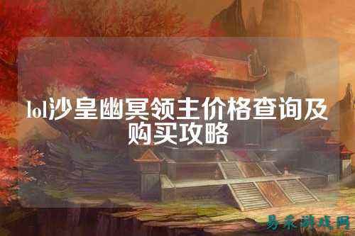 lol沙皇幽冥领主价格查询及购买攻略