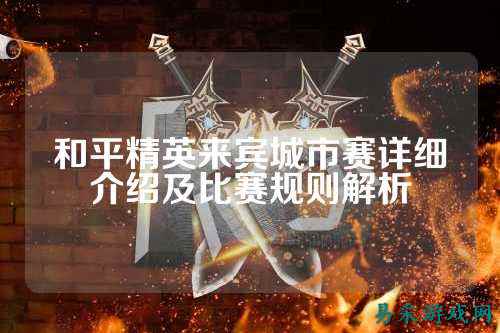 和平精英来宾城市赛详细介绍及比赛规则解析