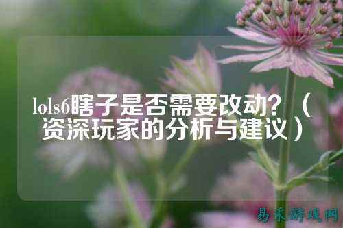 lols6瞎子是否需要改动?(资深玩家的分析与建议)