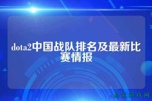 dota2中国战队排名及最新比赛情报