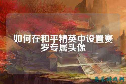 如何在和平精英中设置赛罗专属头像