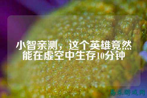 小智亲测,这个英雄竟然能在虚空中生存10分钟