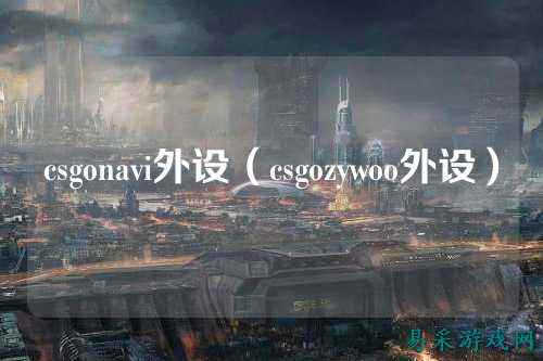 csgonavi外设(csgozywoo外设)