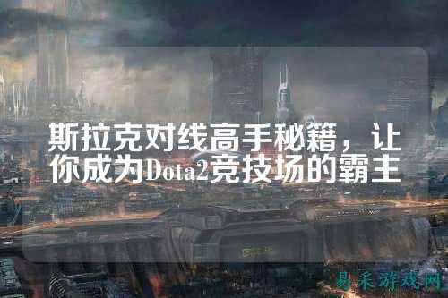 斯拉克对线高手秘籍,让你成为Dota2竞技场的霸主