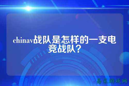 chinav战队是怎样的一支电竞战队？