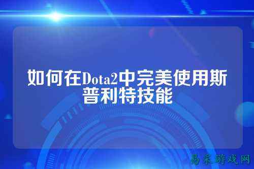 如何在Dota2中完美使用斯普利特技能