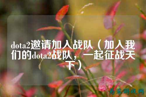 dota2邀请加入战队(加入我们的dota2战队,一起征战天下)