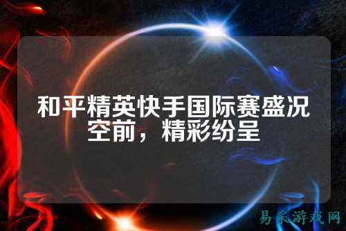 和平精英快手国际赛盛况空前,精彩纷呈
