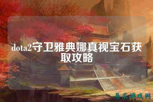 dota2守卫雅典娜真视宝石获取攻略