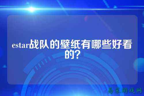 estar战队的壁纸有哪些好看的?