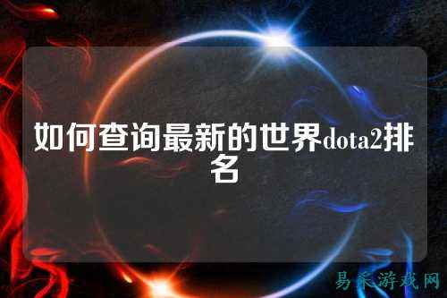 如何查询最新的世界dota2排名