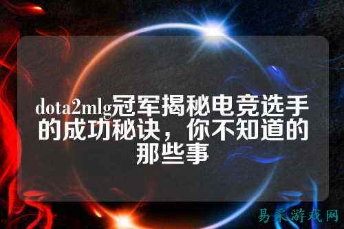 dota2mlg冠军揭秘电竞选手的成功秘诀,你不知道的那些事