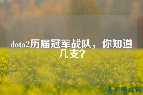 dota2历届冠军战队，你知道几支？