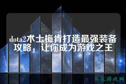 dota2术士梅肯打造最强装备攻略,让你成为游戏之王
