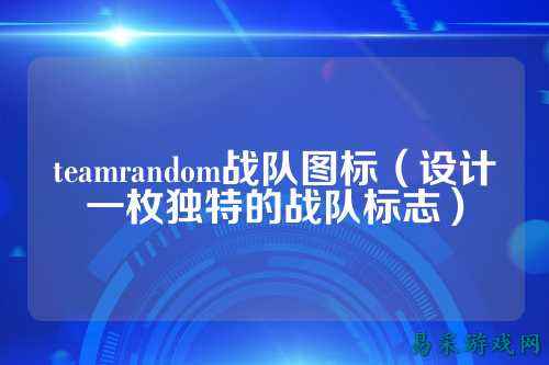 teamrandom战队图标（设计一枚独特的战队标志）